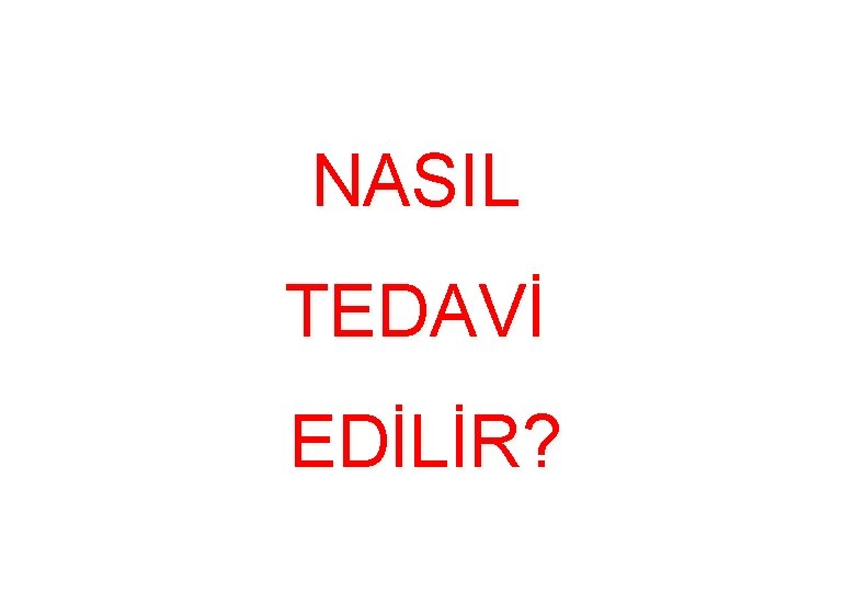 NASIL TEDAVİ EDİLİR? 