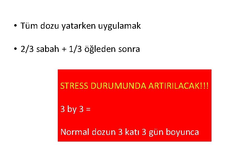  • Tüm dozu yatarken uygulamak • 2/3 sabah + 1/3 öğleden sonra STRESS