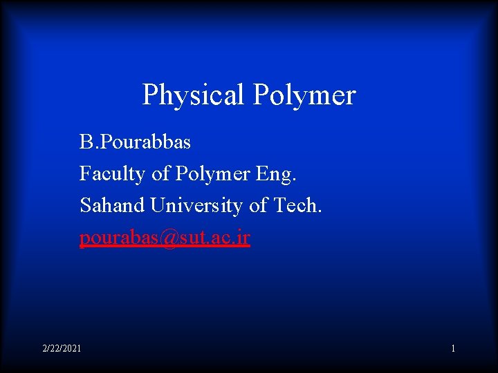 Physical Polymer B. Pourabbas Faculty of Polymer Eng. Sahand University of Tech. pourabas@sut. ac.