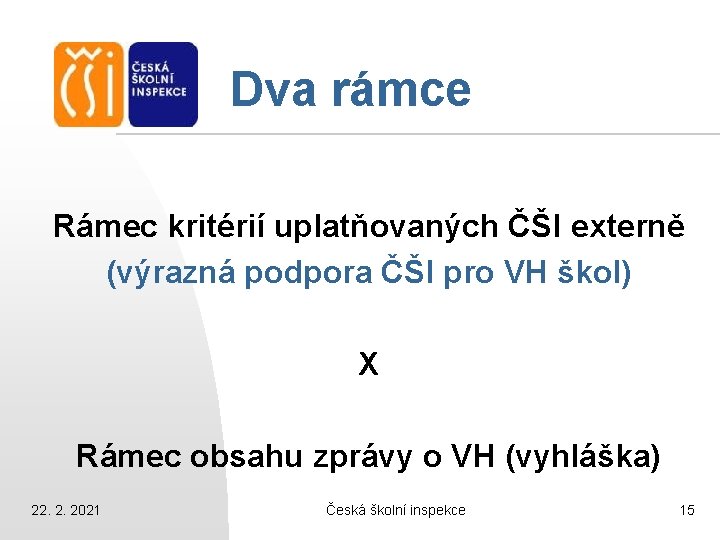 Dva rámce Rámec kritérií uplatňovaných ČŠI externě (výrazná podpora ČŠI pro VH škol) X