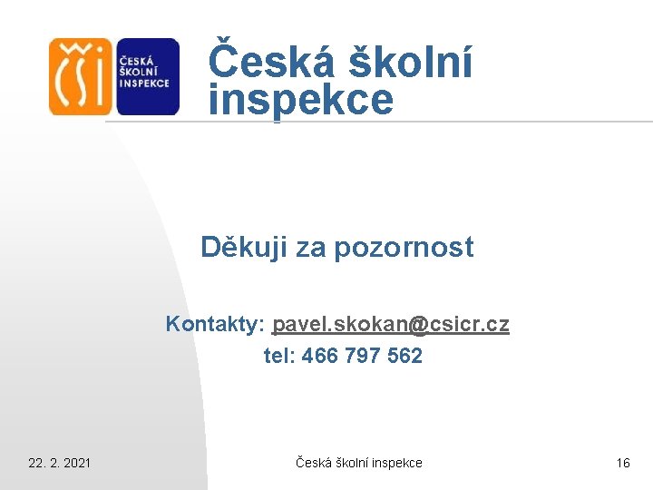 Česká školní inspekce Děkuji za pozornost Kontakty: pavel. skokan@csicr. cz tel: 466 797 562