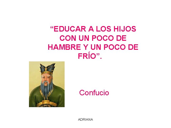 “EDUCAR A LOS HIJOS CON UN POCO DE HAMBRE Y UN POCO DE FRÍO”.