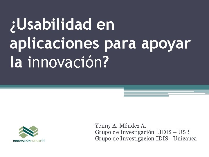 ¿Usabilidad en aplicaciones para apoyar la innovación? Yenny A. Méndez A. Grupo de Investigación