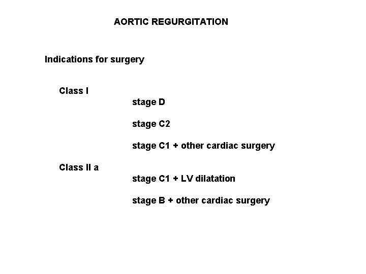 AORTIC REGURGITATION Indications for surgery Class I stage D stage C 2 stage C