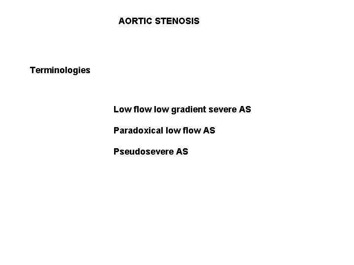 AORTIC STENOSIS Terminologies Low flow gradient severe AS Paradoxical low flow AS Pseudosevere AS