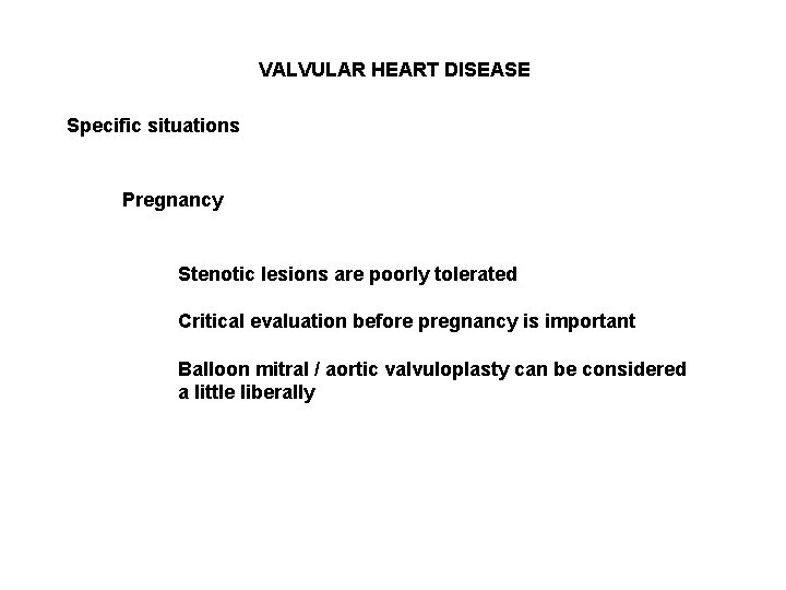 VALVULAR HEART DISEASE Specific situations Pregnancy Stenotic lesions are poorly tolerated Critical evaluation before
