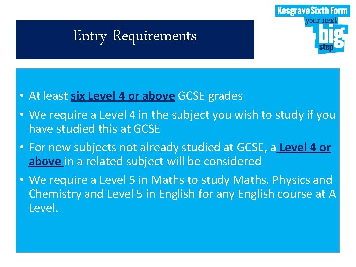 Entry Requirements • At least six Level 4 or above GCSE grades • We