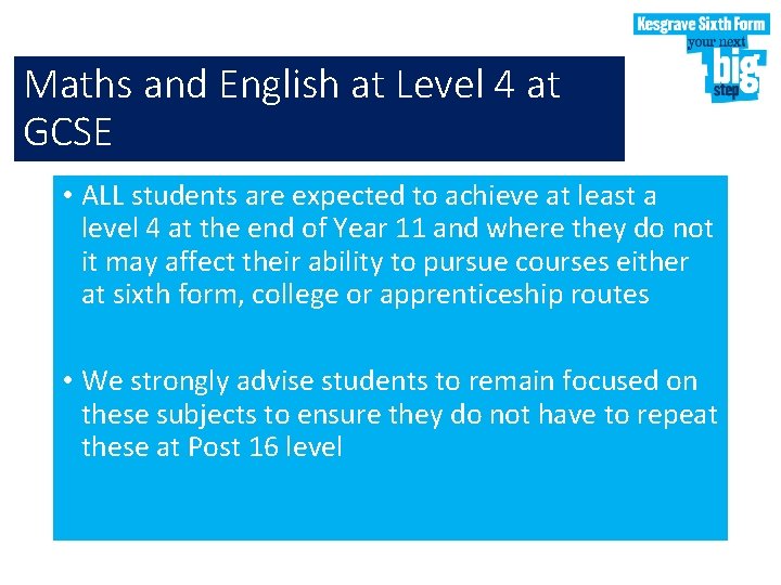 Maths and English at Level 4 at GCSE • ALL students are expected to