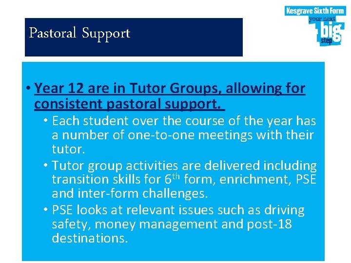 Pastoral Support • Year 12 are in Tutor Groups, allowing for consistent pastoral support.