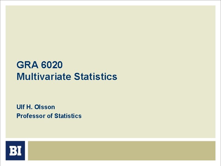 GRA 6020 Multivariate Statistics Ulf H. Olsson Professor of Statistics 