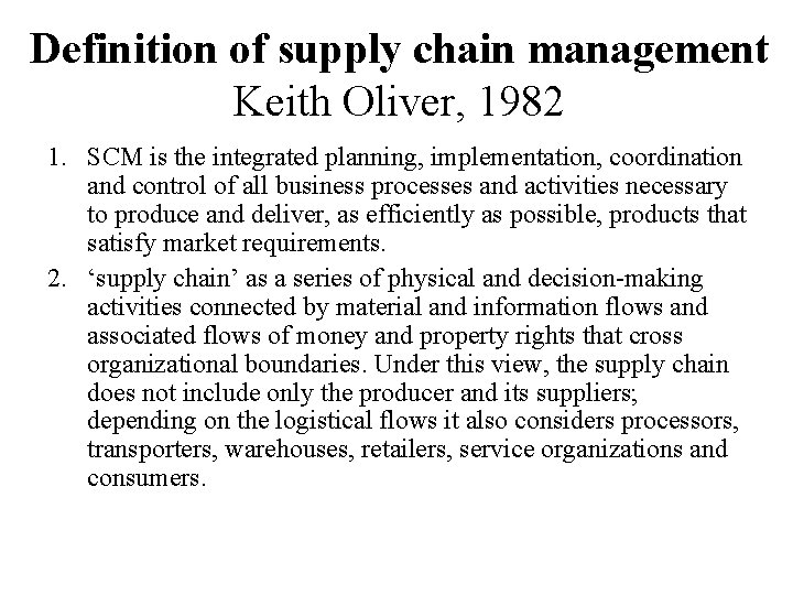 Definition of supply chain management Keith Oliver, 1982 1. SCM is the integrated planning, Definition of supply chain management Keith Oliver, 1982 1. SCM is the integrated planning,