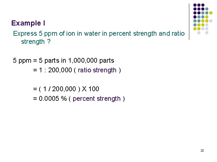 Example I Express 5 ppm of ion in water in percent strength and ratio