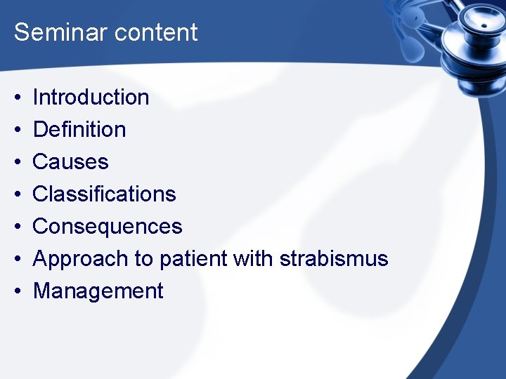 Seminar content • • Introduction Definition Causes Classifications Consequences Approach to patient with strabismus