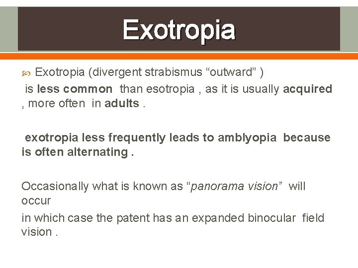 Exotropia (divergent strabismus “outward” ) is less common than esotropia , as it is