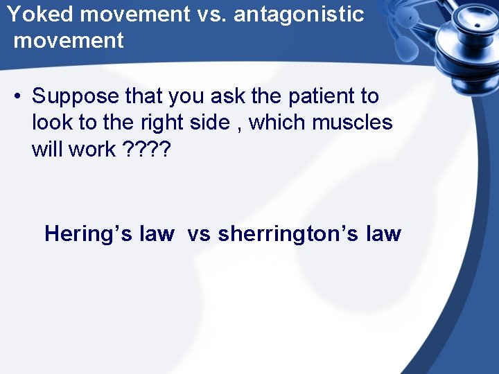Yoked movement vs. antagonistic movement • Suppose that you ask the patient to look