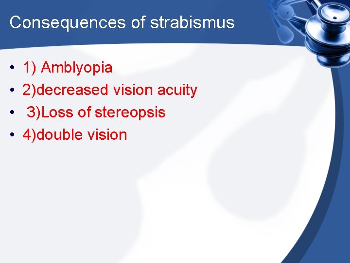 Consequences of strabismus • • 1) Amblyopia 2)decreased vision acuity 3)Loss of stereopsis 4)double