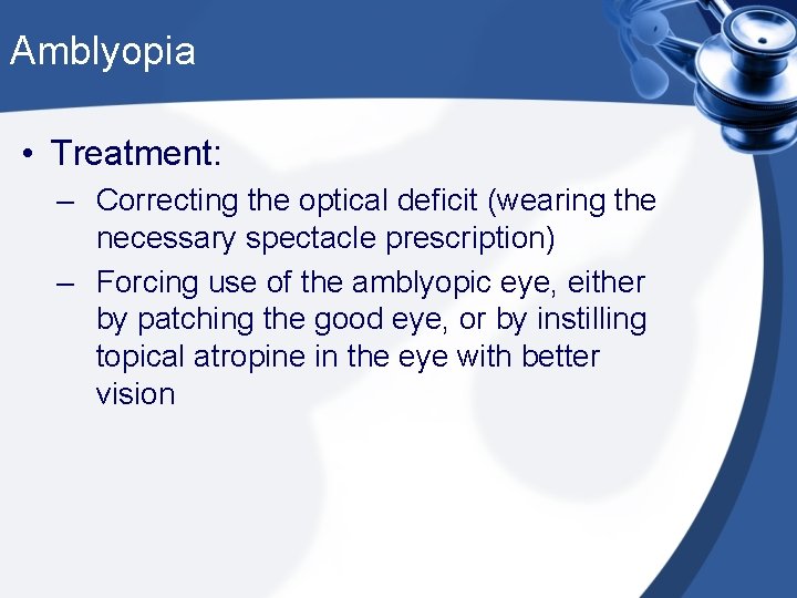 Amblyopia • Treatment: – Correcting the optical deficit (wearing the necessary spectacle prescription) –