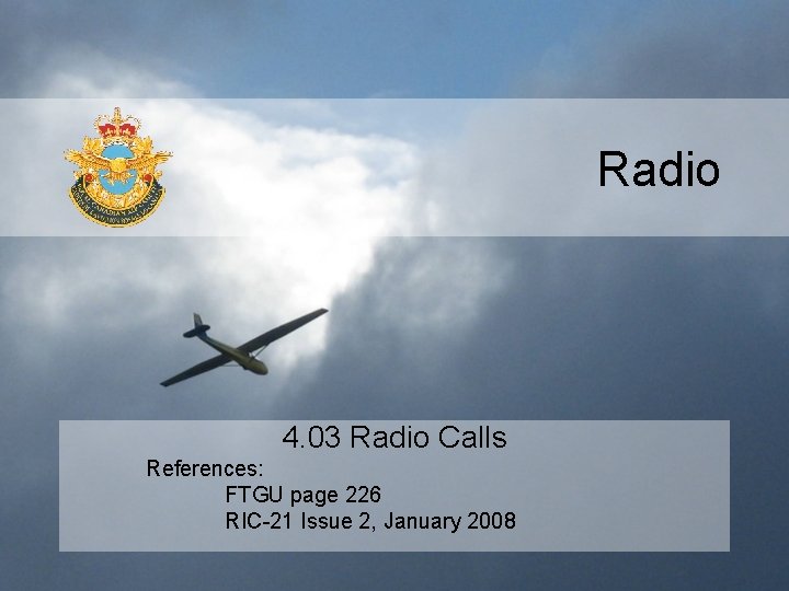 Radio 4. 03 Radio Calls References: FTGU page 226 RIC-21 Issue 2, January 2008