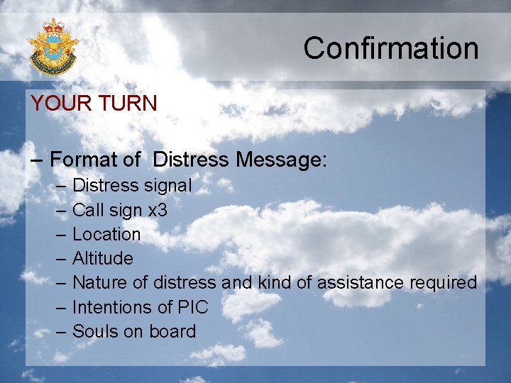 Confirmation YOUR TURN – Format of Distress Message: – Distress signal – Call sign