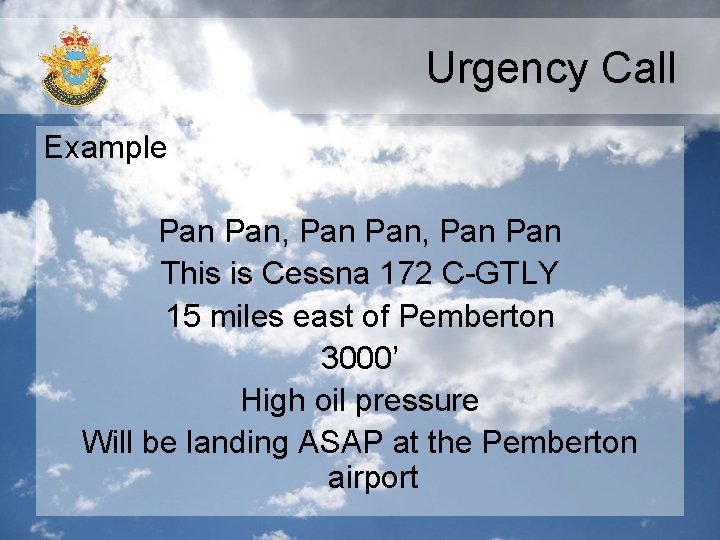 Urgency Call Example Pan Pan, Pan This is Cessna 172 C-GTLY 15 miles east