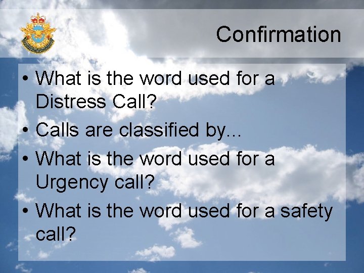 Confirmation • What is the word used for a Distress Call? • Calls are