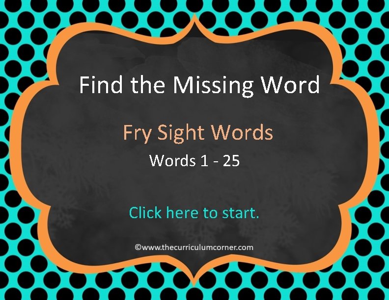 Find the Missing Word Fry Sight Words 1 - 25 Click here to start.