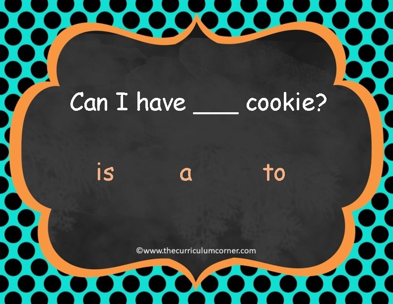 Can I have ___ cookie? is a to 