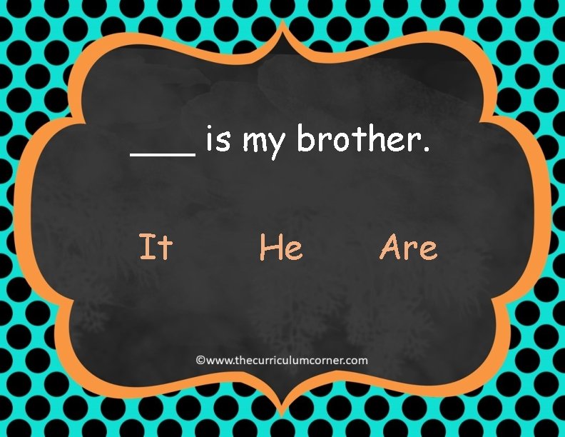 ___ is my brother. It He Are 