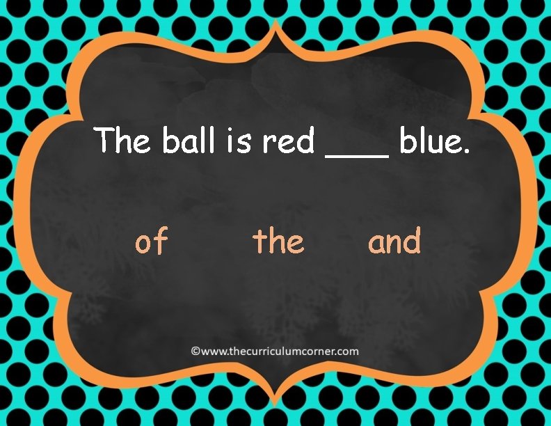 The ball is red ___ blue. of the and 