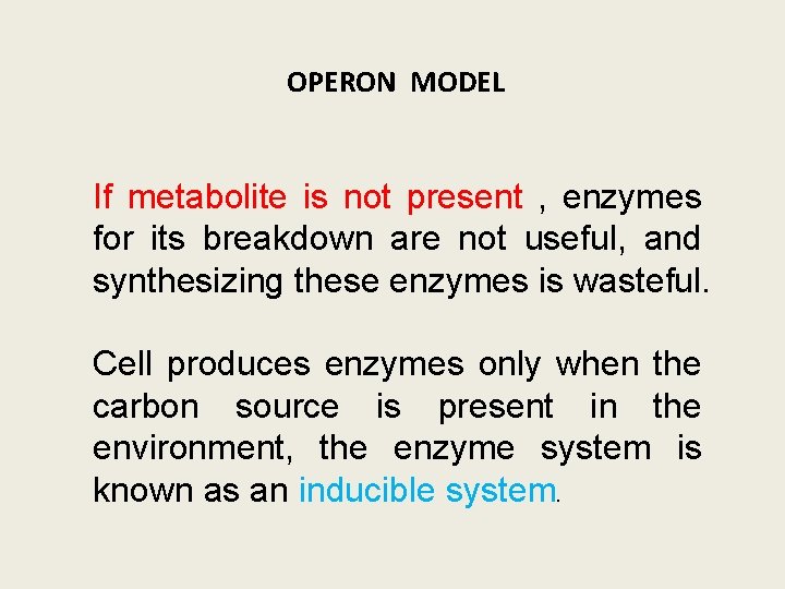 OPERON MODEL If metabolite is not present , enzymes for its breakdown are not