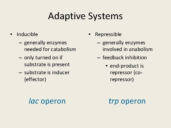 Adaptive Systems • Inducible – generally enzymes needed for catabolism – only turned on