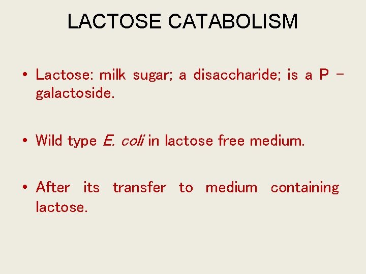 LACTOSE CATABOLISM • Lactose: milk sugar; a disaccharide; is a P – galactoside. •