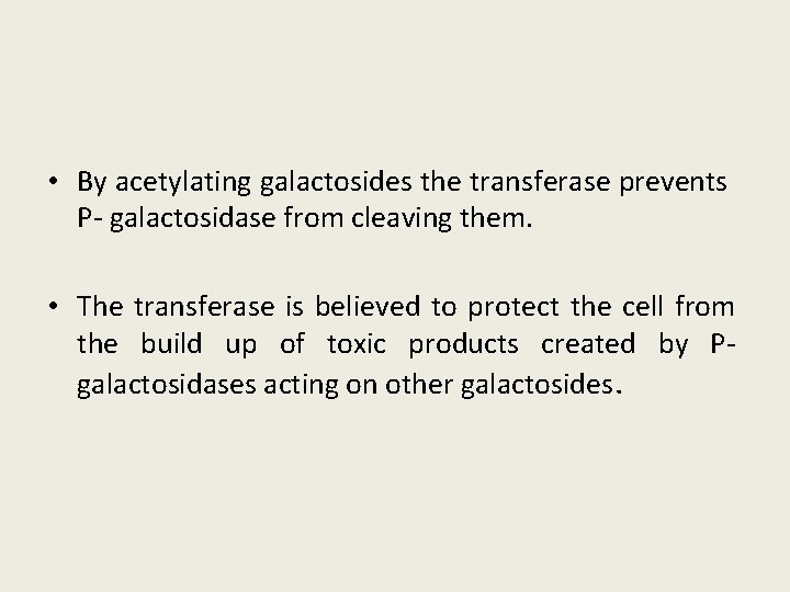  • By acetylating galactosides the transferase prevents P- galactosidase from cleaving them. •
