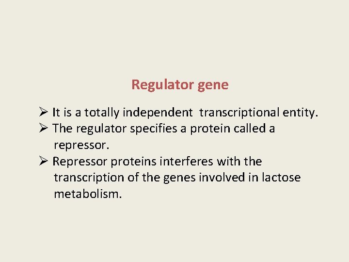 Regulator gene Ø It is a totally independent transcriptional entity. Ø The regulator specifies
