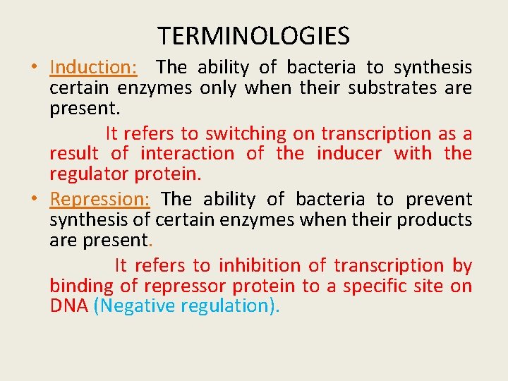 TERMINOLOGIES • Induction: The ability of bacteria to synthesis certain enzymes only when their