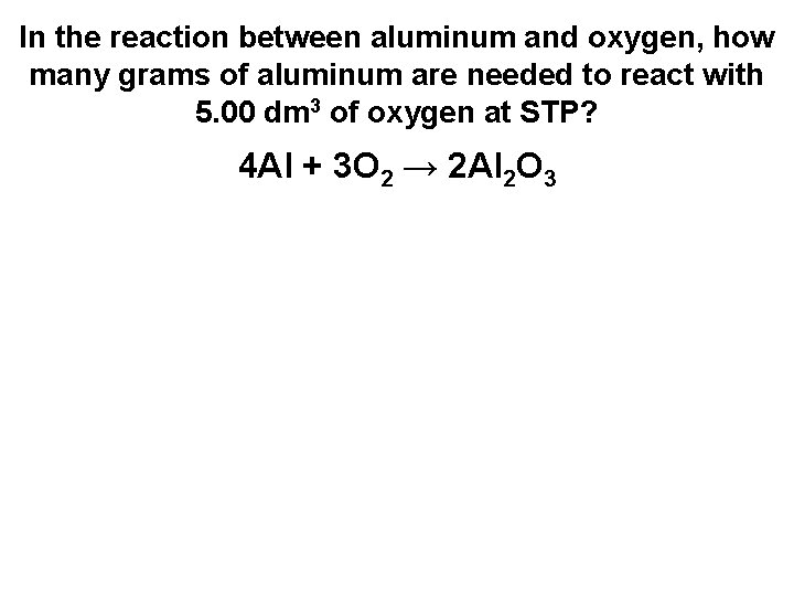 In the reaction between aluminum and oxygen, how many grams of aluminum are needed In the reaction between aluminum and oxygen, how many grams of aluminum are needed