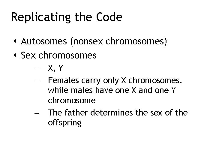 Replicating the Code Autosomes (nonsex chromosomes) Sex chromosomes – – – X, Y Females