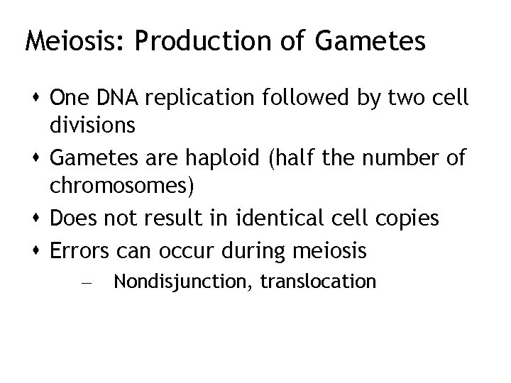 Meiosis: Production of Gametes One DNA replication followed by two cell divisions Gametes are