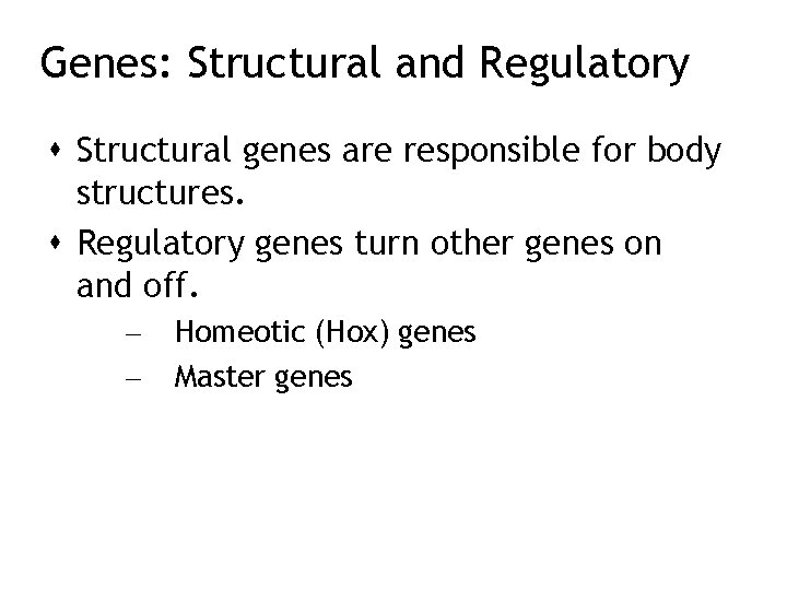 Genes: Structural and Regulatory Structural genes are responsible for body structures. Regulatory genes turn