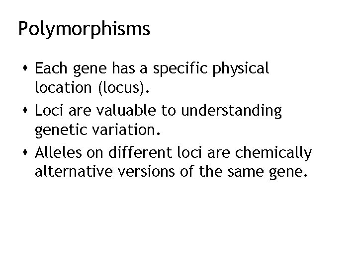 Polymorphisms Each gene has a specific physical location (locus). Loci are valuable to understanding