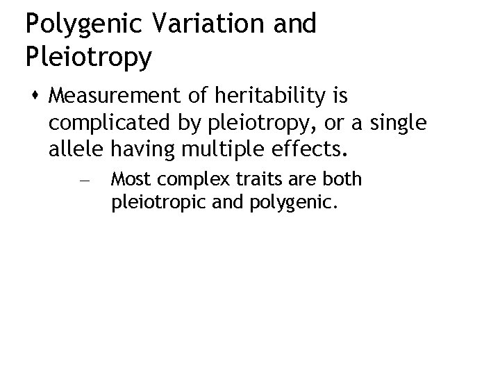 Polygenic Variation and Pleiotropy Measurement of heritability is complicated by pleiotropy, or a single