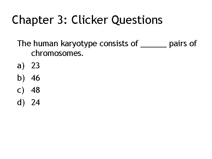 Chapter 3: Clicker Questions The human karyotype consists of ______ pairs of chromosomes. a)