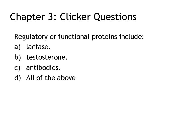 Chapter 3: Clicker Questions Regulatory or functional proteins include: a) lactase. b) testosterone. c)