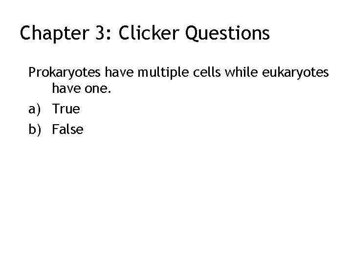 Chapter 3: Clicker Questions Prokaryotes have multiple cells while eukaryotes have one. a) True