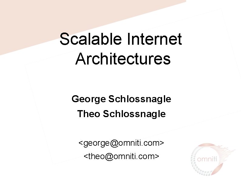 Scalable Internet Architectures George Schlossnagle Theo Schlossnagle <george@omniti. com> <theo@omniti. com> 