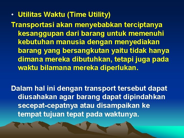  • Utilitas Waktu (Time Utility) Transportasi akan menyebabkan terciptanya kesanggupan dari barang untuk