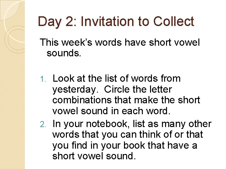 Day 2: Invitation to Collect This week’s words have short vowel sounds. Look at