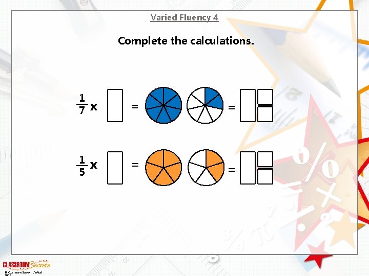 Varied Fluency 4 Complete the calculations. © Classroom Secrets Limited 1 7 x =