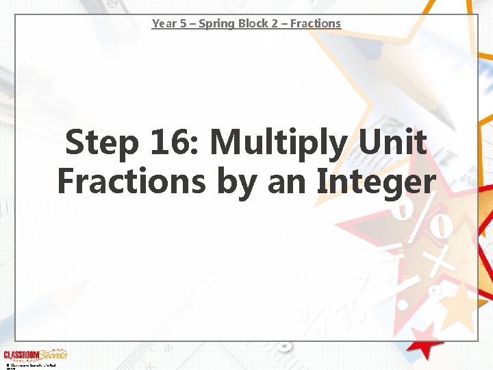 Year 5 – Spring Block 2 – Fractions Step 16: Multiply Unit Fractions by