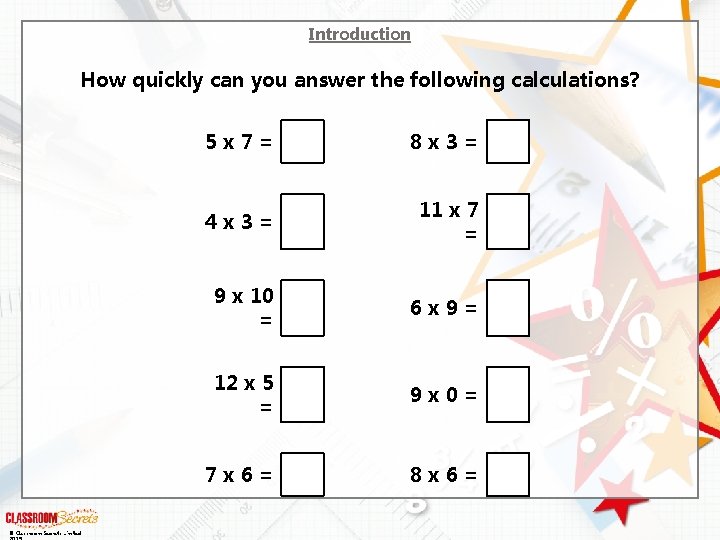 Introduction How quickly can you answer the following calculations? © Classroom Secrets Limited 5